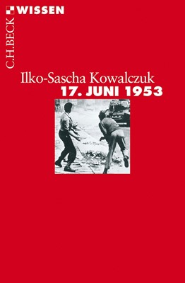 Ilko-Sascha Kowalczuk: 17. Juni 1953. Geschichte eines Aufstandes. C. H. Beck, Berlin 2013. 128 S., ca. XX Fr.